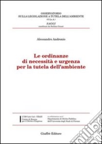 Le ordinanze di necessità e urgenza per la tutela dell'ambiente libro di Andronio Alessandro