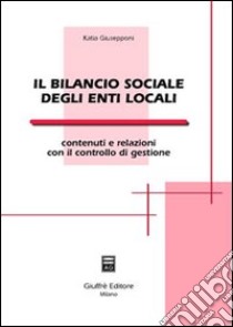 Il bilancio sociale degli enti locali. Contenuti e relazioni con il controllo di gestione libro di Giusepponi Katia