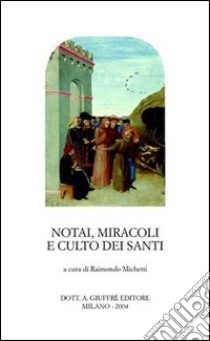 Notai, miracoli e culto dei santi. Pubblicità e autenticazione del sacro tra XII e XV secolo. Atti del Seminario internazionale (Roma, 5-7 dicembre 2002) libro di Michetti R. (cur.)