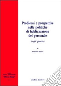 Problemi e prospettive nelle politiche di fidelizzazione del personale. Profili giuridici libro di Russo Alberto