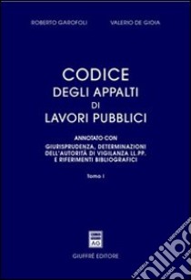 Codice degli appalti di lavori pubblici. Annotato con giurisprudenza, determinazioni dell'autorità di vigilanza LL.PP. e riferimenti bibliografici libro di Garofoli Roberto; De Gioia Valerio