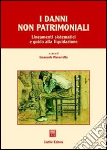 I danni non patrimoniali. Lineamenti sistematici e guida alla liquidazione libro di Navarretta E. (cur.)