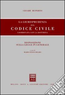 La giurisprudenza sul Codice civile. Coordinata con la dottrina. Disposizioni sulla legge in generale libro di Ruperto Cesare