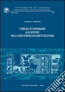 L'obbligo di conformarsi alle sentenze della Corte europea dei diritti dell'uomo libro di Pirrone Pasquale