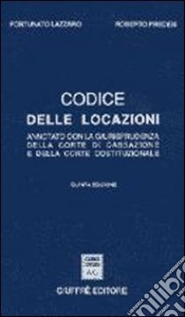 Codice delle locazioni. Annotato con la giurisprudenza della Corte di Cassazione e della Corte costituzionale libro di Lazzaro Fortunato - Preden Roberto