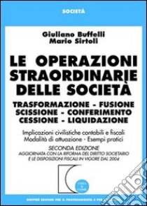 Le operazioni straordinarie delle società. Trasformazione, fusione, scissione, conferimento, cessione, liquidazione. Implicazioni civilistiche contabili e fiscali... libro di Buffelli Giuliano - Sirtoli Mario