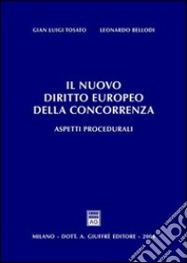 Il nuovo diritto europeo della concorrenza. Aspetti procedurali libro di Tosato G. Luigi; Bellodi Leonardo