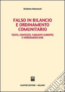 Falso in bilancio e ordinamento comunitario. Testo, contesto, varianti europee e nordamericane libro di Mannoni Stefano