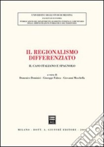 Il regionalismo differenziato. Il caso italiano e spagnolo. Atti del Convegno (Messina, 18-19 ottobre 2002) libro di Dominici D. (cur.); Falzea G. (cur.); Moschella G. (cur.)