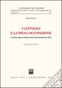 I cattolici e la piena occupazione. L'attesa della povera gente di Giorgio La Pira libro di Roggi Piero