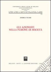 Gli azionisti nella fusione di società libro di Vicari Andrea