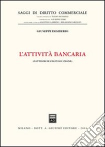 L'attività bancaria. Fattispecie ed evoluzione libro di Desiderio Giuseppe