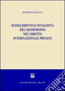 Scioglimento e invalidità del matrimonio nel diritto internazionale privato libro di Baratta Roberto