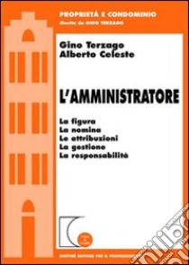 L'amministratore. La figura, la nomina, le attribuzioni, la gestione, la responsabilità libro di Terzago Gino - Celeste Alberto