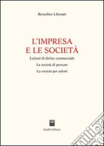 L'impresa e le società. Lezioni di diritto commerciale. La società di persone. La società per azioni libro di Libonati Berardino