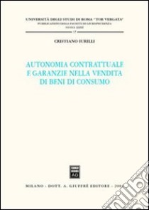 Autonomia contrattuale e garanzie nella vendita di beni di consumo libro di Iurilli Cristiano