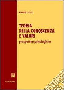 Teoria della conoscenza e valori. Prospettive psicologiche libro di Gius Erminio