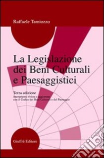 La legislazione dei beni culturali e paesaggistici. Guida ragionata per studenti, specializzandi e operatori, amministrativi e tecnici... libro di Tamiozzo Raffaele