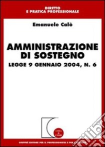 Amministrazione di sostegno. Legge 9 gennaio 2004, n. 6 libro di Calò Emanuele