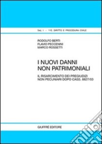 I nuovi danni non patrimoniali. Il risarcimento dei pregiudizi non pecuniari dopo cass. 8827/03 libro di Berti Rodolfo; Peccenini Flavio; Rossetti Marco