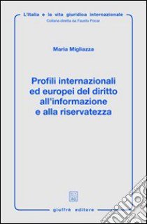 Profili internazionali ed europei del diritto all'informazione e alla riservatezza libro di Migliazza Maria