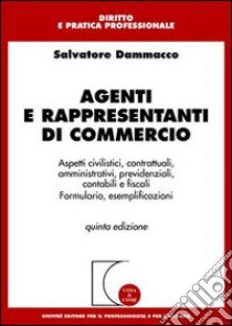 Agenti e rappresentanti di commercio. Aspetti civilistici, contrattuali, amministrativi, previdenziali, contabili e fiscali. Formulario, esemplificazioni libro di Dammacco Salvatore