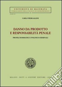 Danno da prodotto e responsabilità penale. Profili dommatici e politico-criminali libro di Piergallini Carlo