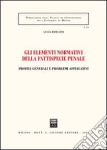 Gli elementi normativi della fattispecie penale. Profili generali e problemi applicativi libro di Risicato Lucia