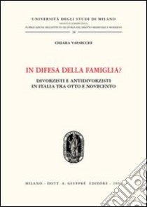 In difesa della famiglia? Divorzisti e antidivorzisti in Italia tra Otto e Novecento libro di Valsecchi Chiara