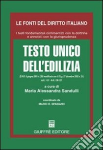 Testo Unico dell'edilizia. (D.P.R. 6 giugno 2001 n. 380 modificato con il D.Lg. 27 dicembre 2002 n. 31). Artt. 1-51, artt. 136-137 libro di Sandulli M. A. (cur.)