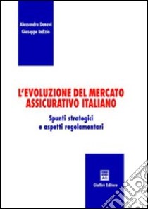 L'evoluzione del mercato assicurativo italiano. Spunti strategici e aspetti regolamentari libro di Danovi Alessandro; Indizio Giuseppe