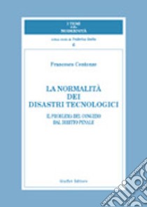 La normalità dei disastri tecnologici. Il problema del congedo dal diritto penale libro di Centonze Francesco