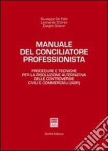 Manuale del conciliatore professionista. Procedure e tecniche per la risoluzione alternativa delle controversie civili e commerciali (ADR) libro di D'Urso Leonardo - De Palo Giuseppe - Golann Dwight