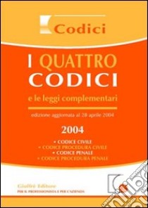 I quattro codici e le leggi complementari 2004. Codice civile, codice procedura civile, codice penale, codice procedura penale libro