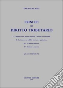 Principi di diritto tributario. Aggiornato fino al nuovo T.U. imposte dirette (IRES) libro di De Mita Enrico