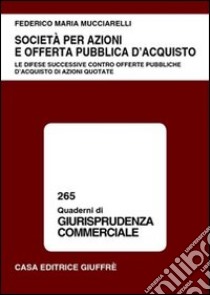 Società per azioni e offerta pubblica d'acquisto. Le difese successive contro offerte pubbliche d'acquisto di azioni quotate libro di Mucciarelli Federico Maria