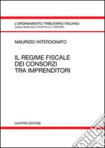 Il regime fiscale dei consorzi tra imprenditori libro di Interdonato Maurizio