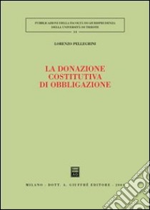La donazione costitutiva di obbligazione libro di Pellegrini Lorenzo
