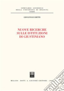 Nuove ricerche sulle istituzioni di Giustiniano libro di Luchetti Giovanni