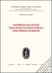 Contributo allo studio delle società in mano pubblica come persone giuridiche libro di Goisis Francesco