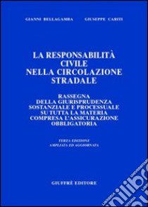 La responsabilità civile nella circolazione stradale. Rassegna di giurisprudenza sostanziale e processuale su tutta la materia compresa l'assicurazione obbligatoria libro di Bellagamba Gianni - Cariti Giuseppe