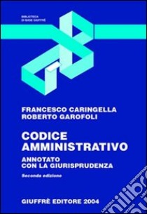 Codice amministrativo. Annotato con la giurisprudenza libro di Caringella Francesco - Garofoli Roberto