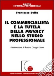 Il commercialista e la tutela della privacy nello studio professionale libro di Buffa Francesco