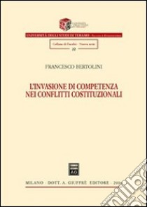 L'invasione di competenza nei conflitti costituzionali libro di Bertolini Francesco
