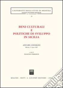 Beni culturali e politiche di sviluppo in Sicilia. Atti del Convegno (Messina, 21 marzo 2003) libro di Trimarchi F. (cur.)