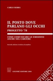 Il posto dove parlano gli occhi. Progetto '78. Come comunicare le emozioni anche nel carcere libro di Serra Carlo