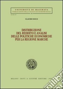 Distribuzione del reddito e analisi delle politiche economiche per la regione Marche libro di Socci Claudio