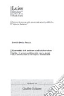 Riassetto del settore radiotelevisivo. La Rai e il servizio pubblico dalla riserva statale ad un sistema misto a convergenza multimediale libro di Della Penna Davide