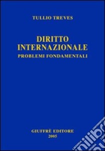 Diritto internazionale. Problemi fondamentali libro di Treves Tullio