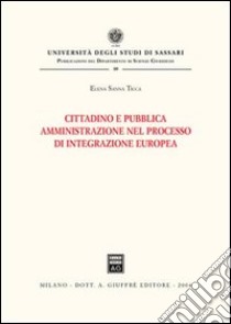 Cittadino e pubblica amministrazione nel processo di integrazione europea libro di Sanna Ticca Elena